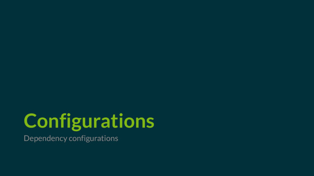 Configurations
Dependency configurations
