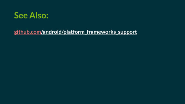 See Also:
github.com/android/platform_frameworks_support

