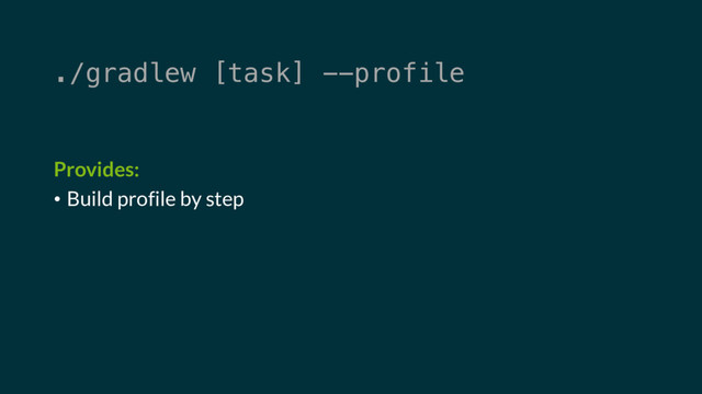 ./gradlew [task] --profile
Provides:
• Build profile by step

