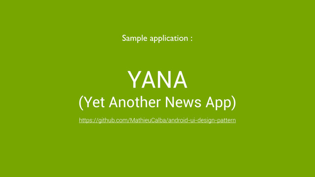 YANA
(Yet Another News App)
Sample application :
https://github.com/MathieuCalba/android-ui-design-pattern
