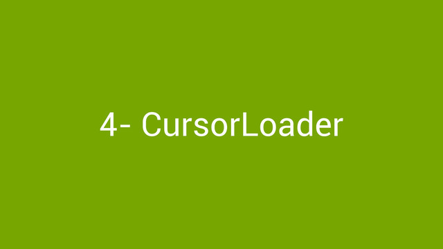 4- CursorLoader
