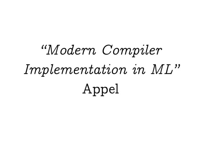 “Modern Compiler
Implementation in ML”
Appel
