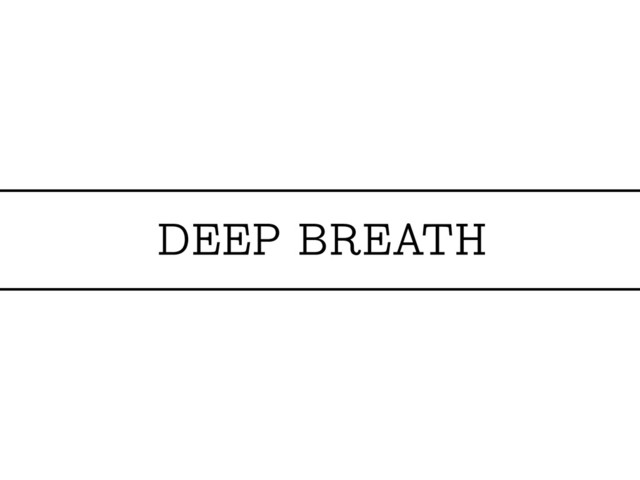DEEP BREATH
