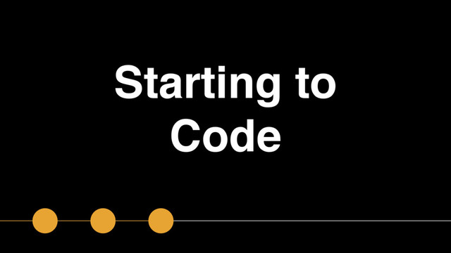 Starting to
Code
