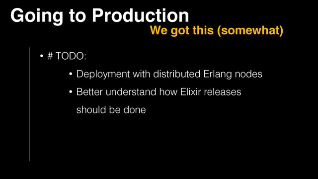 • # TODO:
• Deployment with distributed Erlang nodes
• Better understand how Elixir releases
should be done
Going to Production
We got this (somewhat)
