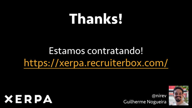Thanks!
https://xerpa.recruiterbox.com/
Estamos contratando!
@nirev
Guilherme Nogueira
