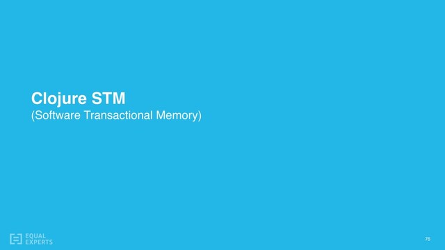 Clojure STM  
(Software Transactional Memory)
76

