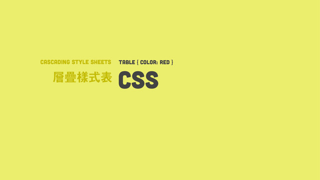 Ყᰘᜀᙚᶡ CSS
Cascading Style Sheets TABLE { COLOR: RED }
