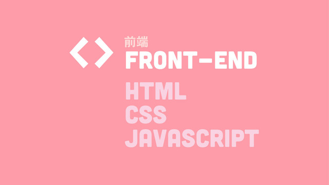 FRONT-END
᧸ၭ

HTML
CSS
JAVASCRIPT

