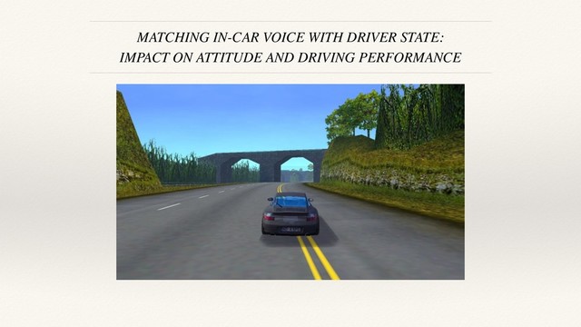 MATCHING IN-CAR VOICE WITH DRIVER STATE:
IMPACT ON ATTITUDE AND DRIVING PERFORMANCE
