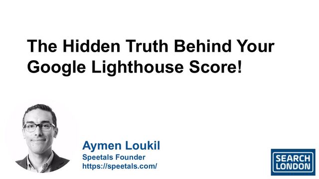 The Hidden Truth Behind Your
Google Lighthouse Score!
Aymen Loukil
Speetals Founder
https://speetals.com/
