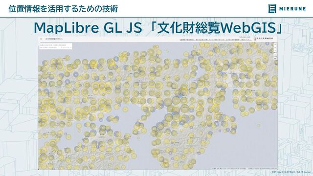 ©Project PLATEAU / MLIT Japan
位置情報を活用するための技術
MapLibre GL JS　「文化財総覧WebGIS」
