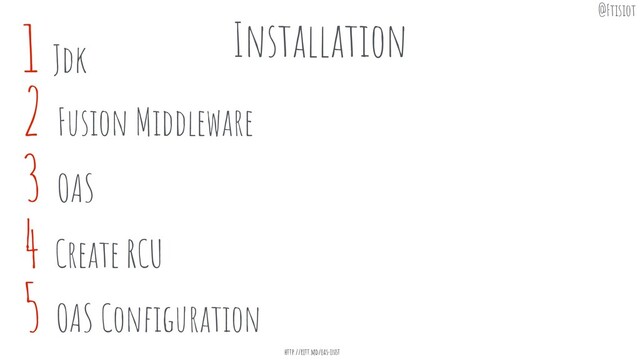 1 Jdk
Installation
3 OAS
4 Create RCU
5 OAS Conﬁguration
2 Fusion Middleware
http://ritt.md/oas-inst
@Ftisiot

