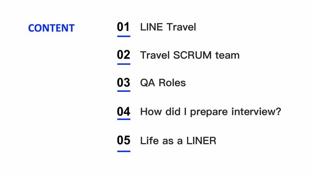 01
02
03
04
Travel SCRUM team
QA Roles
How did I prepare interview?
LINE Travel
05 Life as a LINER
CONTENT

