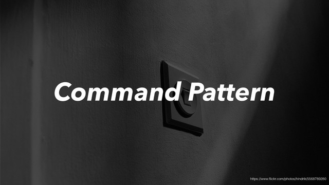 Command Pattern
https://www.ﬂickr.com/photos/hindrik/5568789280
