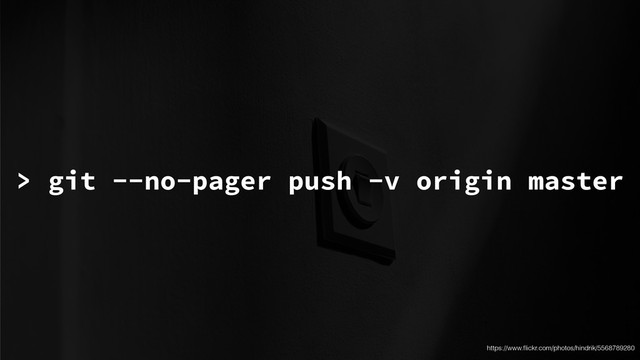 > git --no-pager push -v origin master
https://www.ﬂickr.com/photos/hindrik/5568789280
