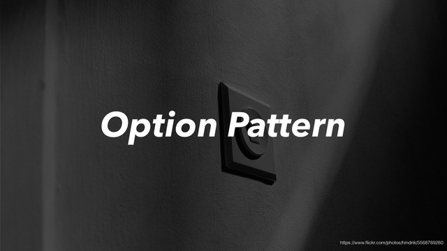 Option Pattern
https://www.ﬂickr.com/photos/hindrik/5568789280
