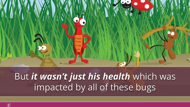 But it wasn’t just his health which was
impacted by all of these bugs
