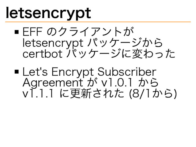 letsencrypt
EFF�
のクライアントが�
letsencrypt�
パッケージから�
certbot�
パッケージに変わった
Let's�
Encrypt�
Subscriber�
Agreement�
が�
v1.0.1�
から�
v1.1.1�
に更新された�
(8/1から)
