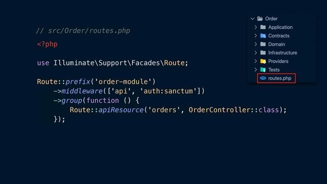 middleware(['api', 'auth:sanctum'])


->group(function () {


Route::apiResource('orders', OrderController::class);


});


// src/Order/routes.php
