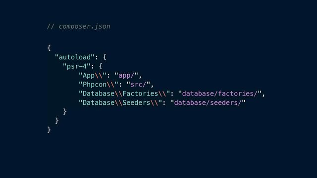 {


"autoload": {


"psr-4": {


"App\\": "app/",


"Phpcon\\": "src/",


"Database\\Factories\\": "database/factories/",


"Database\\Seeders\\": "database/seeders/"


}


}


}
// composer.json
