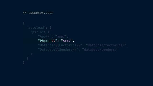 {


"autoload": {


"psr-4": {


"App\\": "app/",


"Phpcon\\": "src/",


"Database\\Factories\\": "database/factories/",


"Database\\Seeders\\": "database/seeders/"


}


}


}
// composer.json
