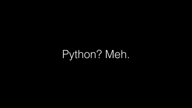 Python? Meh.
