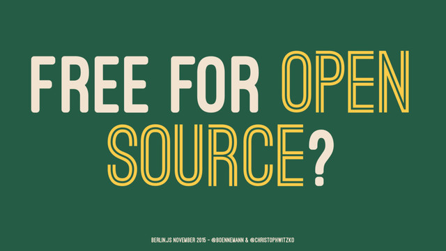 FREE FOR OPEN
SOURCE?
Berlin.JS November 2015 – @boennemann & @christophwitzko
