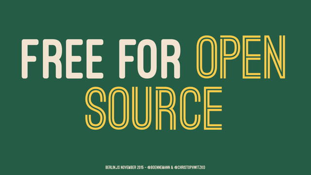 FREE FOR OPEN
SOURCE
Berlin.JS November 2015 – @boennemann & @christophwitzko
