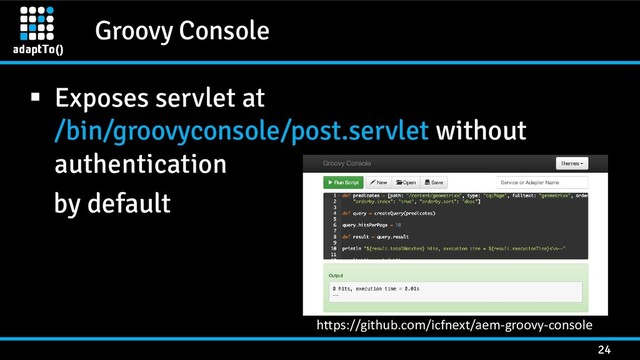 Groovy Console
24
 Exposes servlet at
/bin/groovyconsole/post.servlet without
authentication
by default
https://github.com/icfnext/aem-groovy-console

