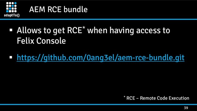 AEM RCE bundle
39
 Allows to get RCE* when having access to
Felix Console
 https://github.com/0ang3el/aem-rce-bundle.git
* RCE – Remote Code Execution
