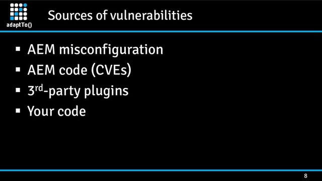 Sources of vulnerabilities
8
 AEM misconfiguration
 AEM code (CVEs)
 3rd-party plugins
 Your code
