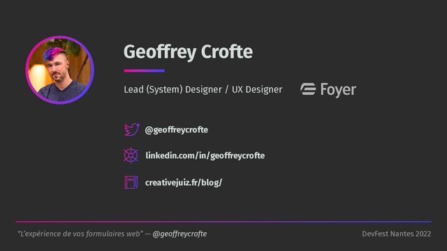 “L’expérience de vos formulaires web” — @geoffreycrofte DevFest Nantes 2022
Geoffrey Crofte
@geoffreycrofte
linkedin.com/in/geoffreycrofte
creativejuiz.fr/blog/
Lead (System) Designer / UX Designer

