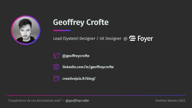 “L’expérience de vos formulaires web” — @geoffreycrofte DevFest Nantes 2022
Geoffrey Crofte
@geoffreycrofte
linkedin.com/in/geoffreycrofte
creativejuiz.fr/blog/
Lead (System) Designer / UX Designer @
