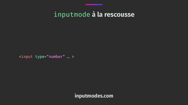 
inputmode à la rescousse
inputmodes.com
