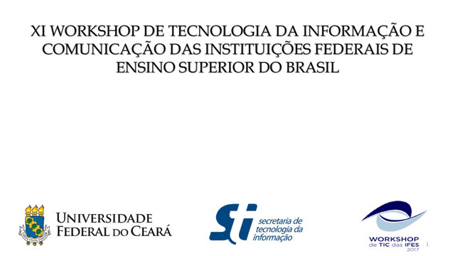XI WORKSHOP DE TECNOLOGIA DA INFORMAÇÃO E
COMUNICAÇÃO DAS INSTITUIÇÕES FEDERAIS DE
ENSINO SUPERIOR DO BRASIL
1
