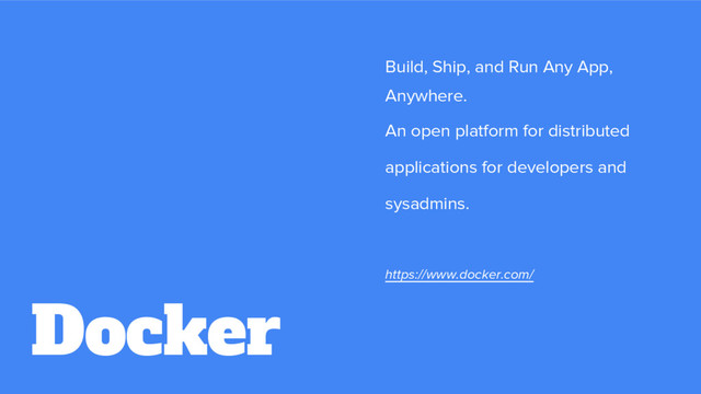 Build, Ship, and Run Any App,
Anywhere.
An open platform for distributed
applications for developers and
sysadmins.
https://www.docker.com/
Docker
