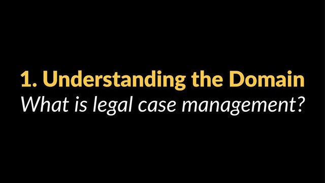 1. Understanding the Domain
What is legal case management?
