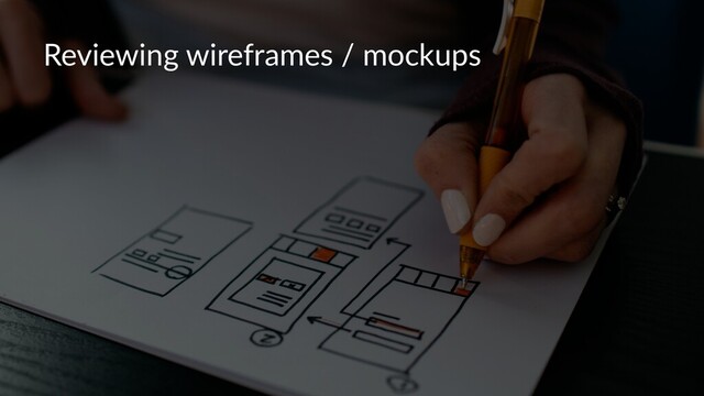 Reviewing wireframes / mockups
