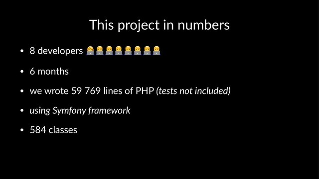 This project in numbers
• 8 developers
!"""""""
• 6 months
• we wrote 59 769 lines of PHP (tests not included)
• using Symfony framework
• 584 classes
