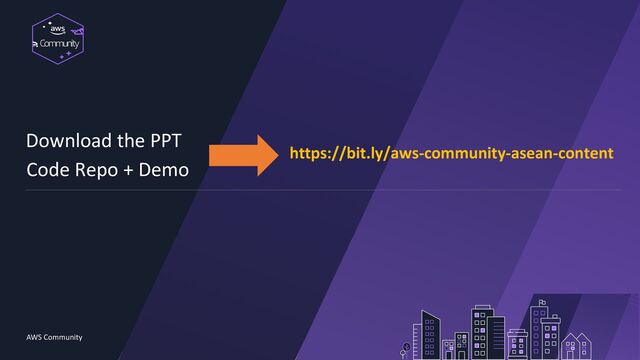 Community
Download the PPT
Code Repo + Demo
AWS Community
https://bit.ly/aws-community-asean-content
