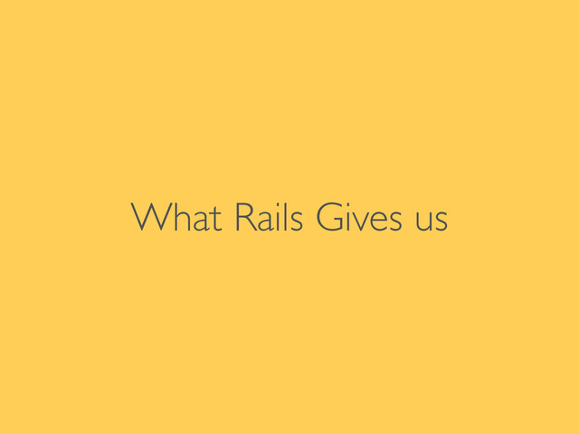 What Rails Gives us
