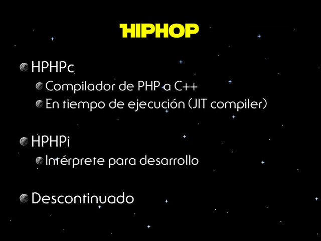Hiphop
HPHPc
Compilador de PHP a C++
 En tiempo de ejecución (JIT compiler)
HPHPi
Intérprete para desarrollo
Descontinuado
