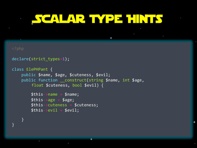 Scalar Type Hints
name = $name;
$this->age = $age;
$this->cuteness = $cuteness;
$this->evil = $evil;
}
}
