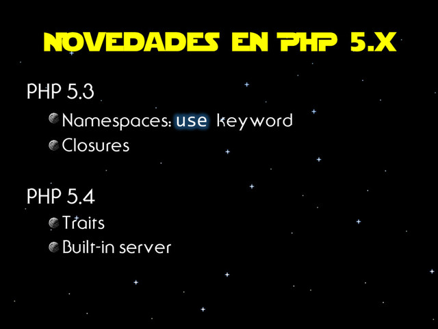 Novedades en PHP 5.x
PHP 5.3
 Namespaces: use keyword
 Closures
PHP 5.4
 Traits
 Built-in server
