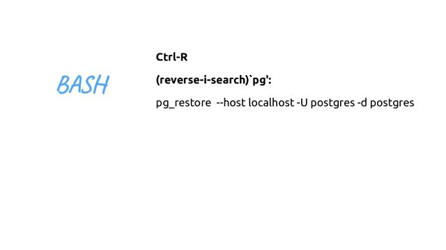 Ctrl-R
(reverse-i-search)`pg':
pg_restore --host localhost -U postgres -d postgres
BASH
