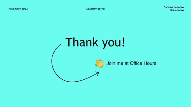 November 2022 LeadDev Berlin
Sabrina Leandro
@saleandro
Thank you!
Join me at Office Hours
👋
