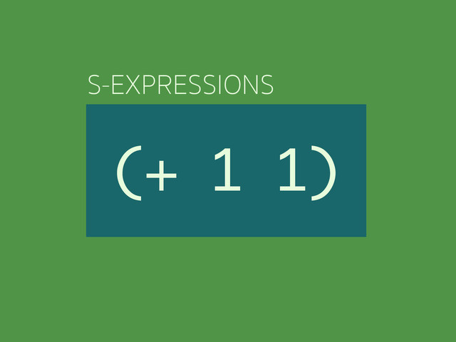 (+ 1 1)
S-EXPRESSIONS
