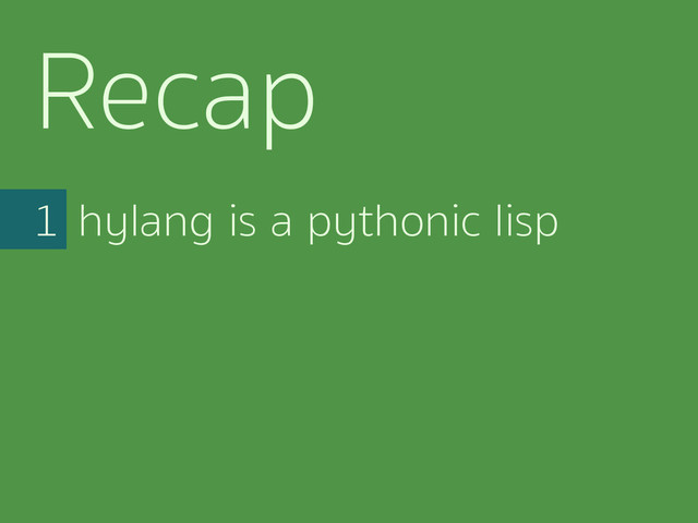 hylang is a pythonic lisp
1
Recap
