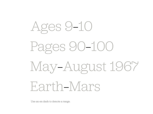 Pages 90–100
Use an en dash to denote a range.
Ages 9–10
May–August 1967
Earth–Mars
